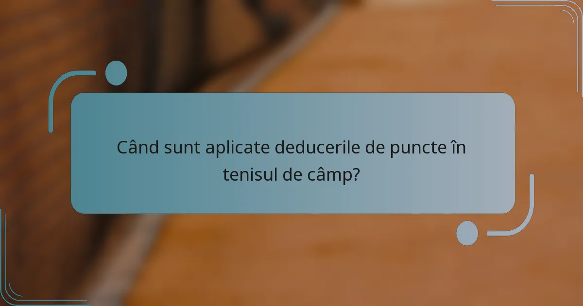 Când sunt aplicate deducerile de puncte în tenisul de câmp?