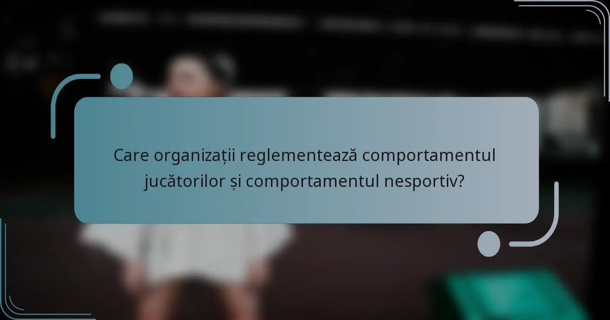 Care organizații reglementează comportamentul jucătorilor și comportamentul nesportiv?