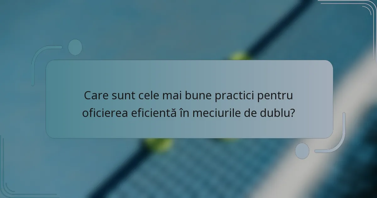 Care sunt cele mai bune practici pentru oficierea eficientă în meciurile de dublu?