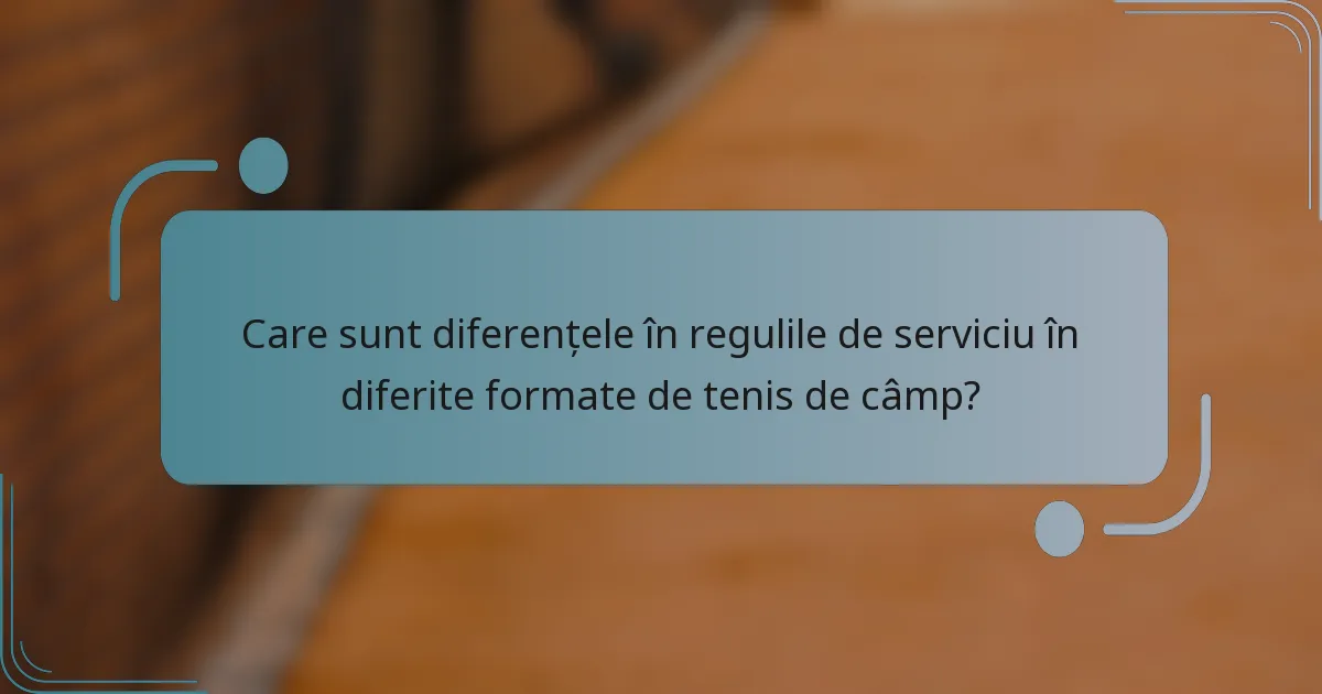 Care sunt diferențele în regulile de serviciu în diferite formate de tenis de câmp?