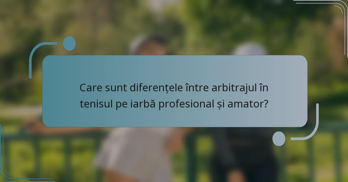 Care sunt diferențele între arbitrajul în tenisul pe iarbă profesional și amator?