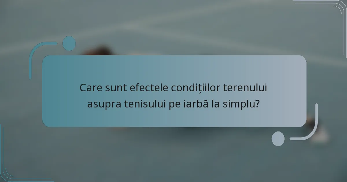 Care sunt efectele condițiilor terenului asupra tenisului pe iarbă la simplu?