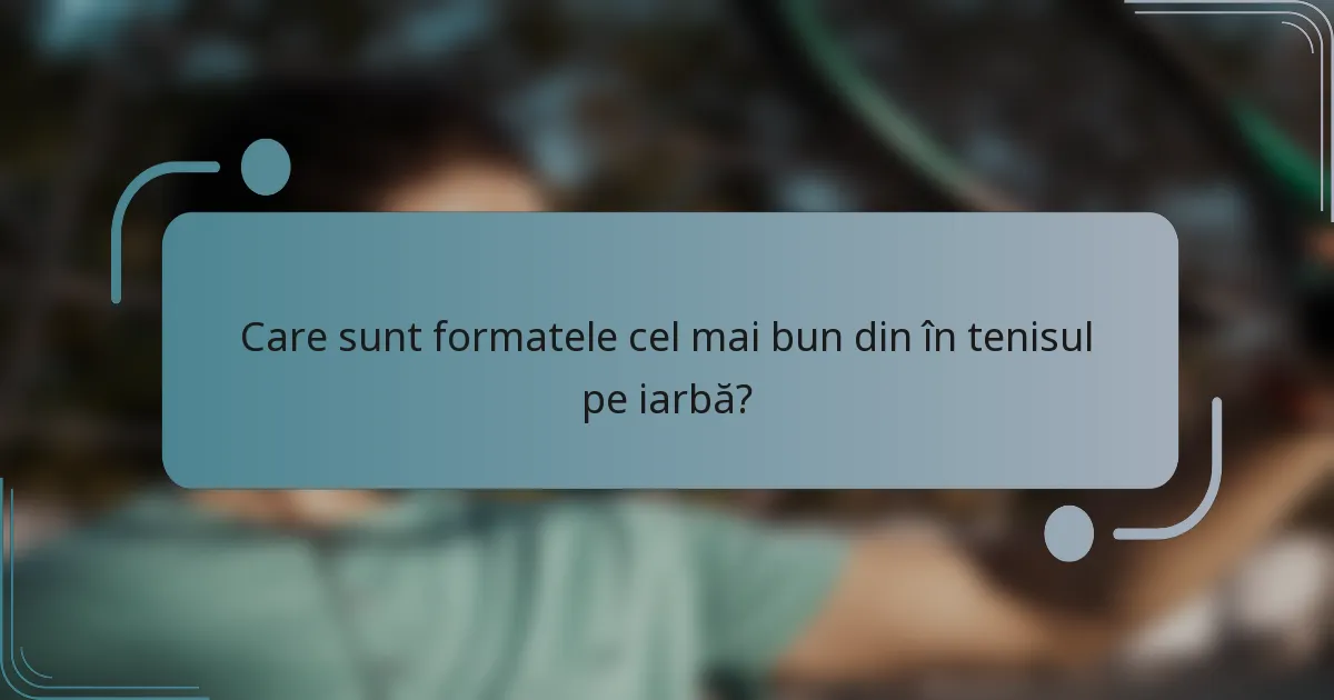 Care sunt formatele cel mai bun din în tenisul pe iarbă?