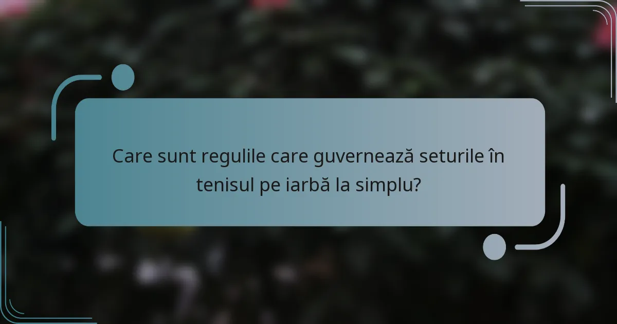 Care sunt regulile care guvernează seturile în tenisul pe iarbă la simplu?