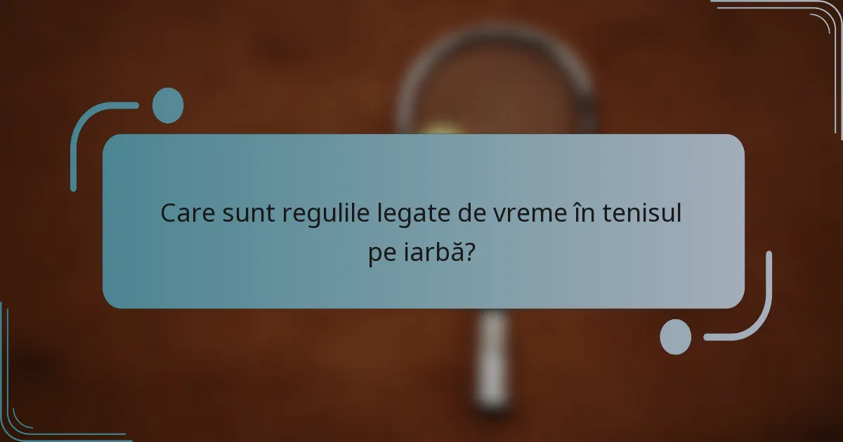 Care sunt regulile legate de vreme în tenisul pe iarbă?