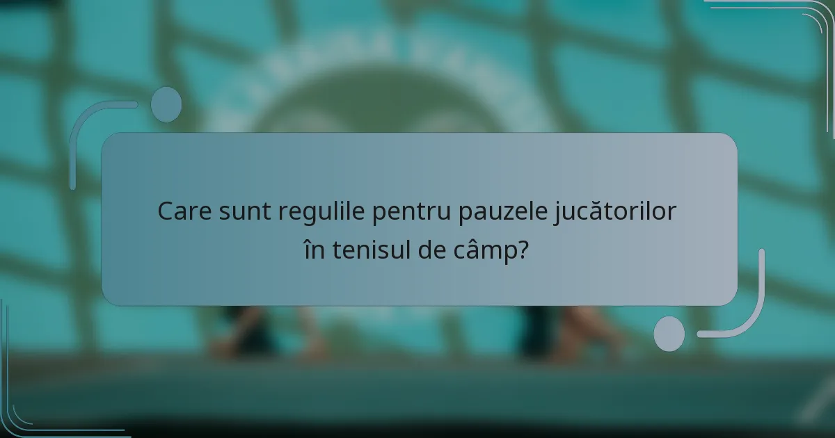 Care sunt regulile pentru pauzele jucătorilor în tenisul de câmp?