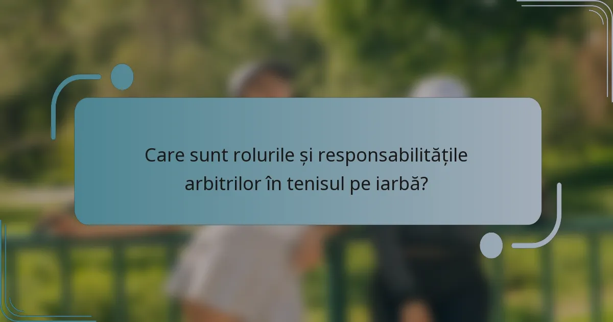 Care sunt rolurile și responsabilitățile arbitrilor în tenisul pe iarbă?