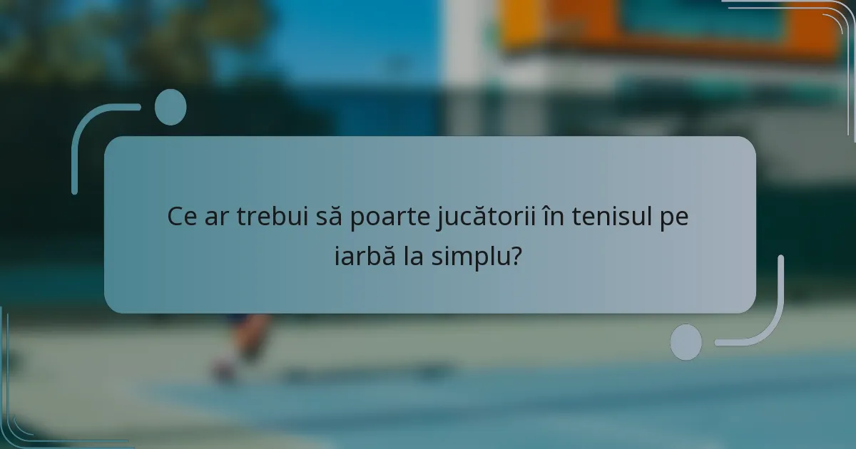 Ce ar trebui să poarte jucătorii în tenisul pe iarbă la simplu?