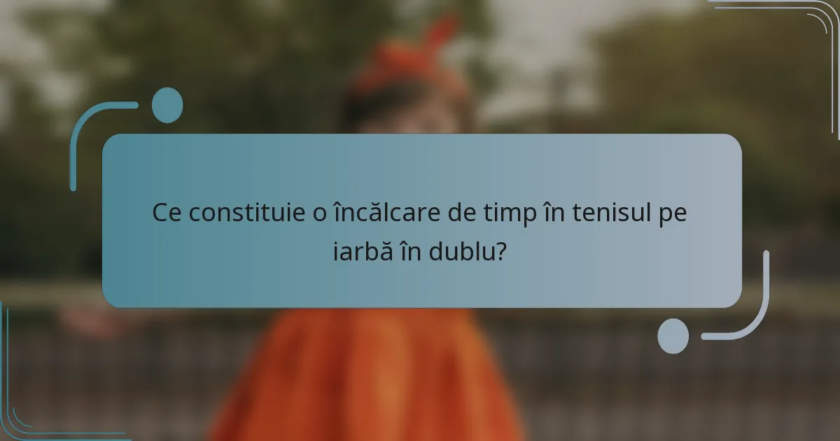 Ce constituie o încălcare de timp în tenisul pe iarbă în dublu?