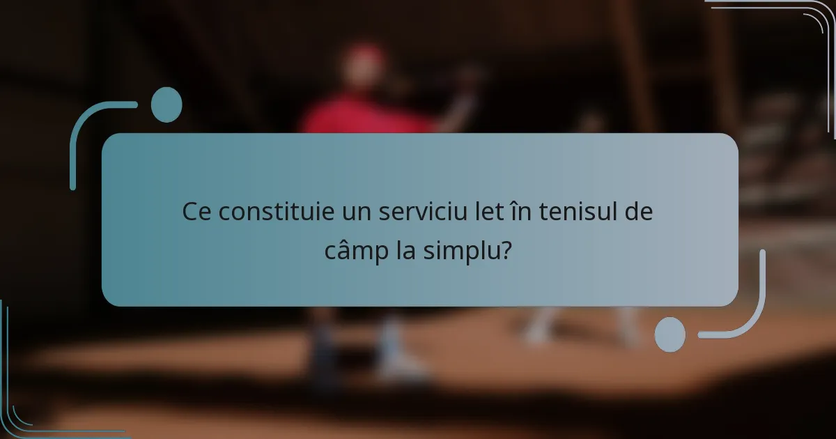 Ce constituie un serviciu let în tenisul de câmp la simplu?
