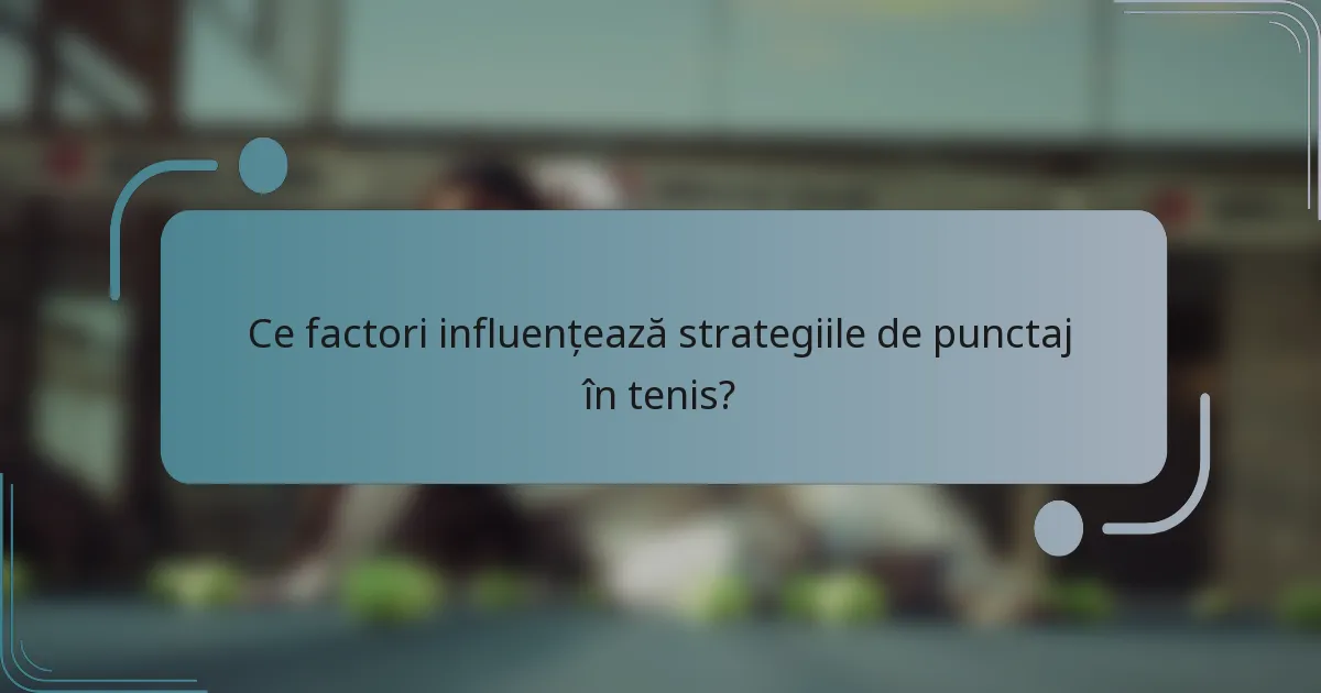 Ce factori influențează strategiile de punctaj în tenis?
