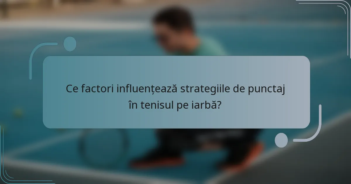 Ce factori influențează strategiile de punctaj în tenisul pe iarbă?
