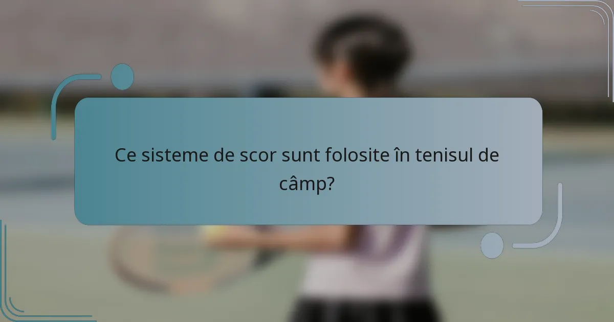Ce sisteme de scor sunt folosite în tenisul de câmp?