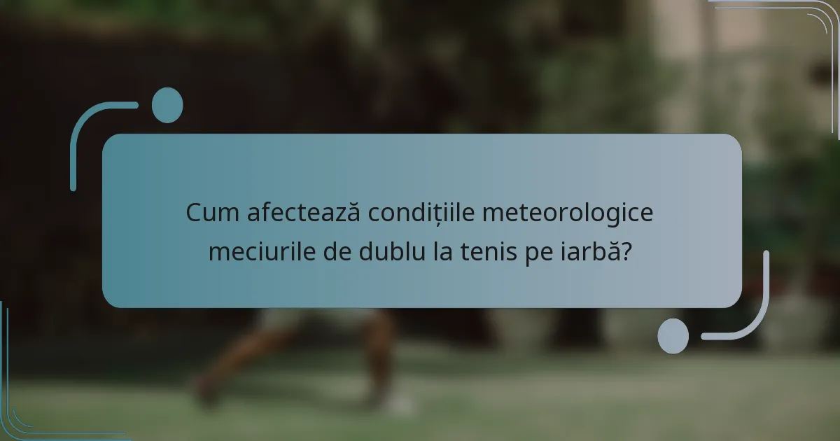 Cum afectează condițiile meteorologice meciurile de dublu la tenis pe iarbă?