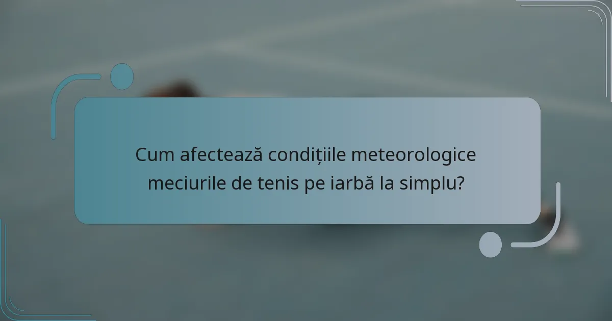 Cum afectează condițiile meteorologice meciurile de tenis pe iarbă la simplu?
