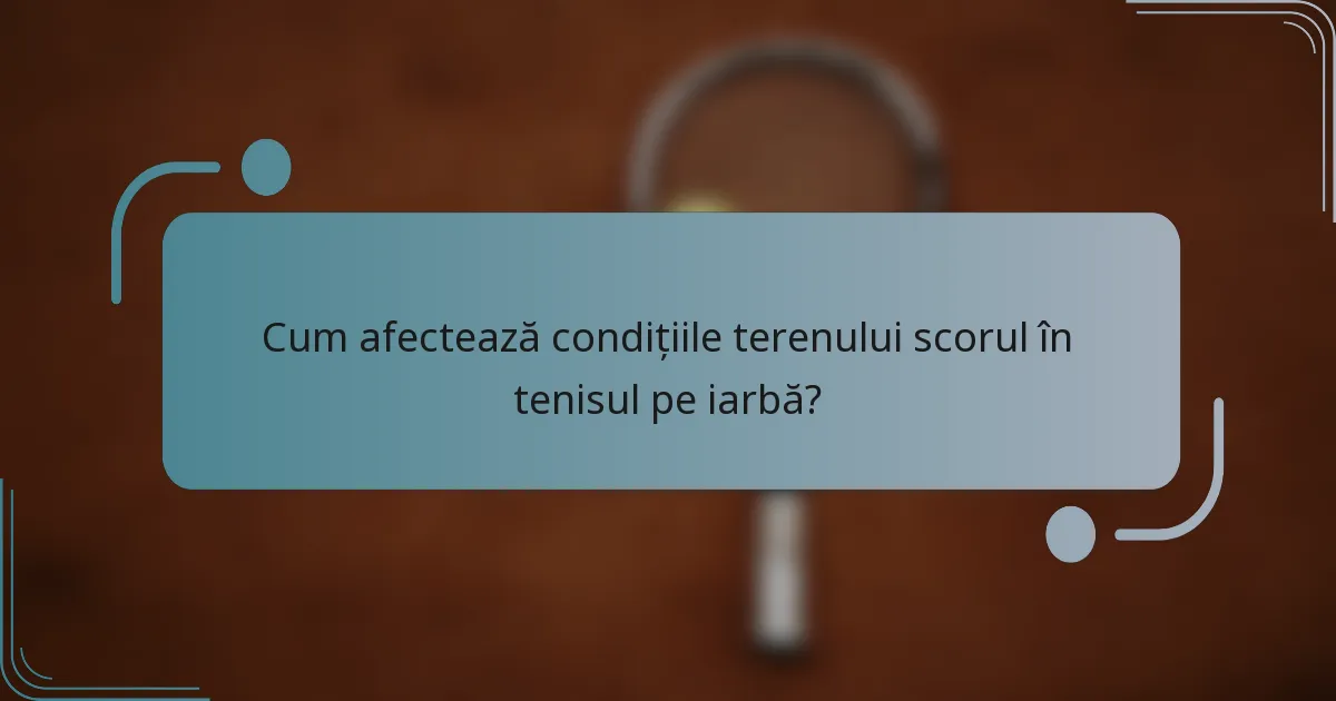 Cum afectează condițiile terenului scorul în tenisul pe iarbă?