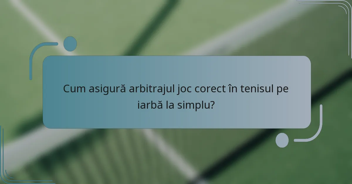 Cum asigură arbitrajul joc corect în tenisul pe iarbă la simplu?