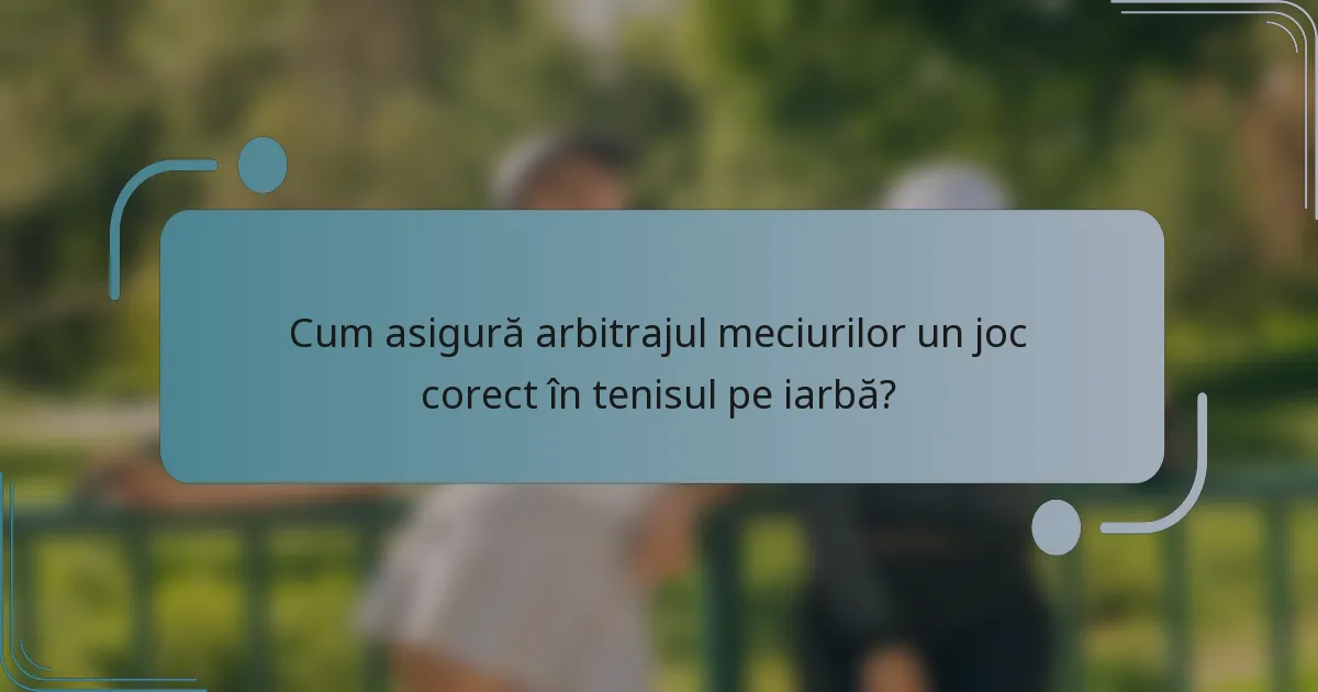Cum asigură arbitrajul meciurilor un joc corect în tenisul pe iarbă?