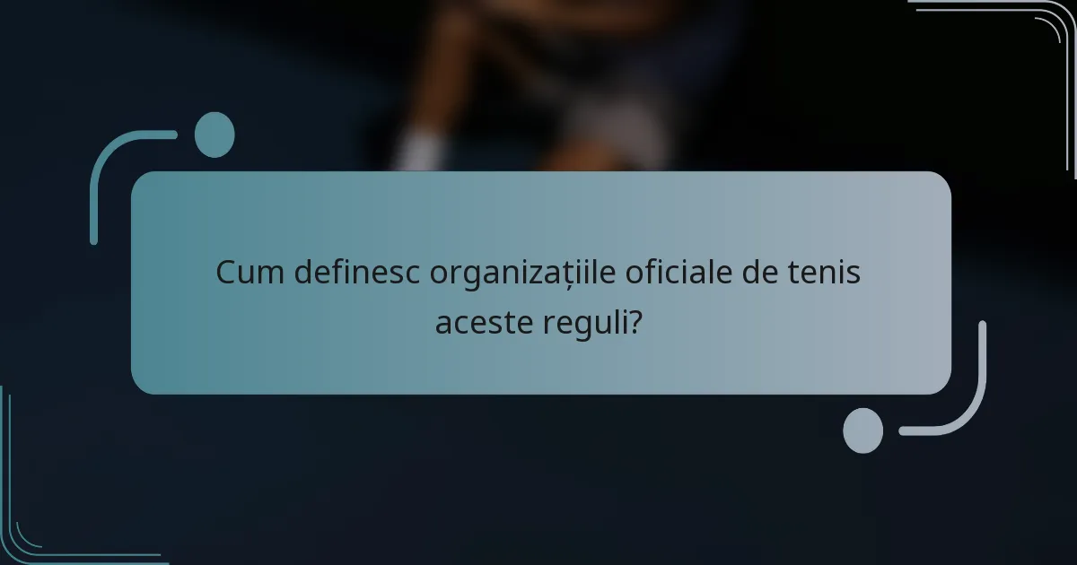 Cum definesc organizațiile oficiale de tenis aceste reguli?