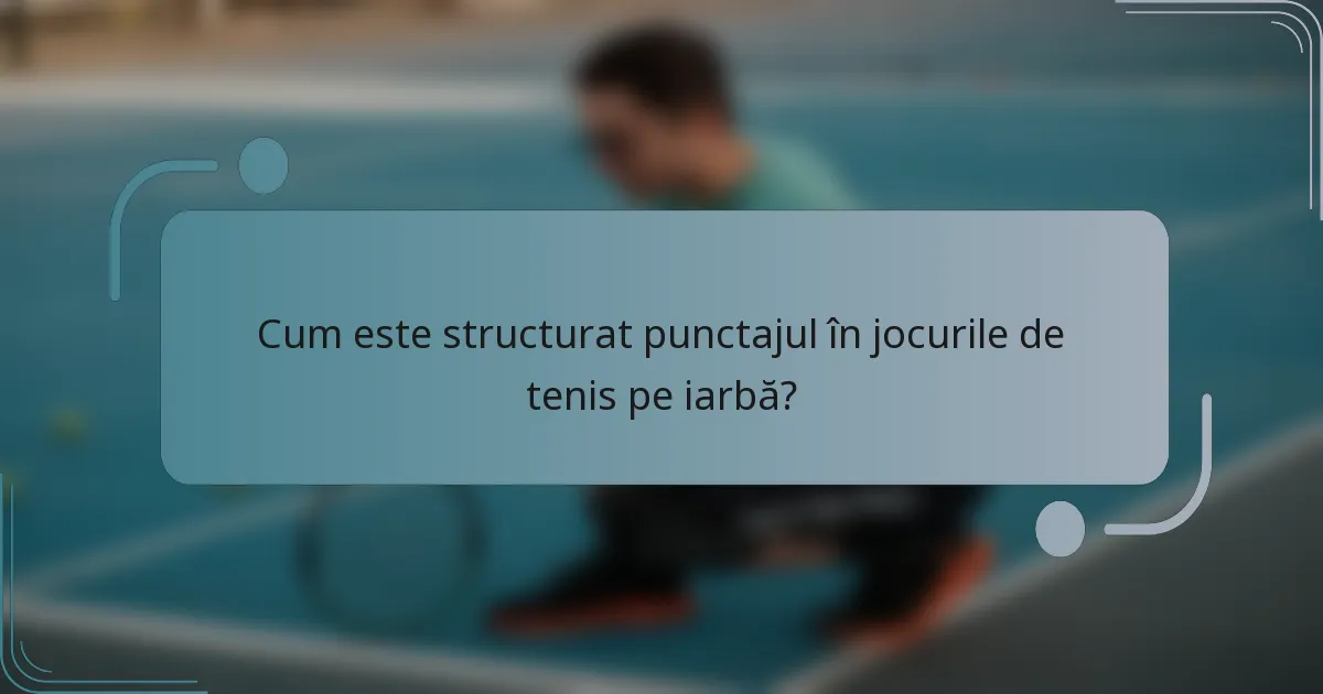 Cum este structurat punctajul în jocurile de tenis pe iarbă?