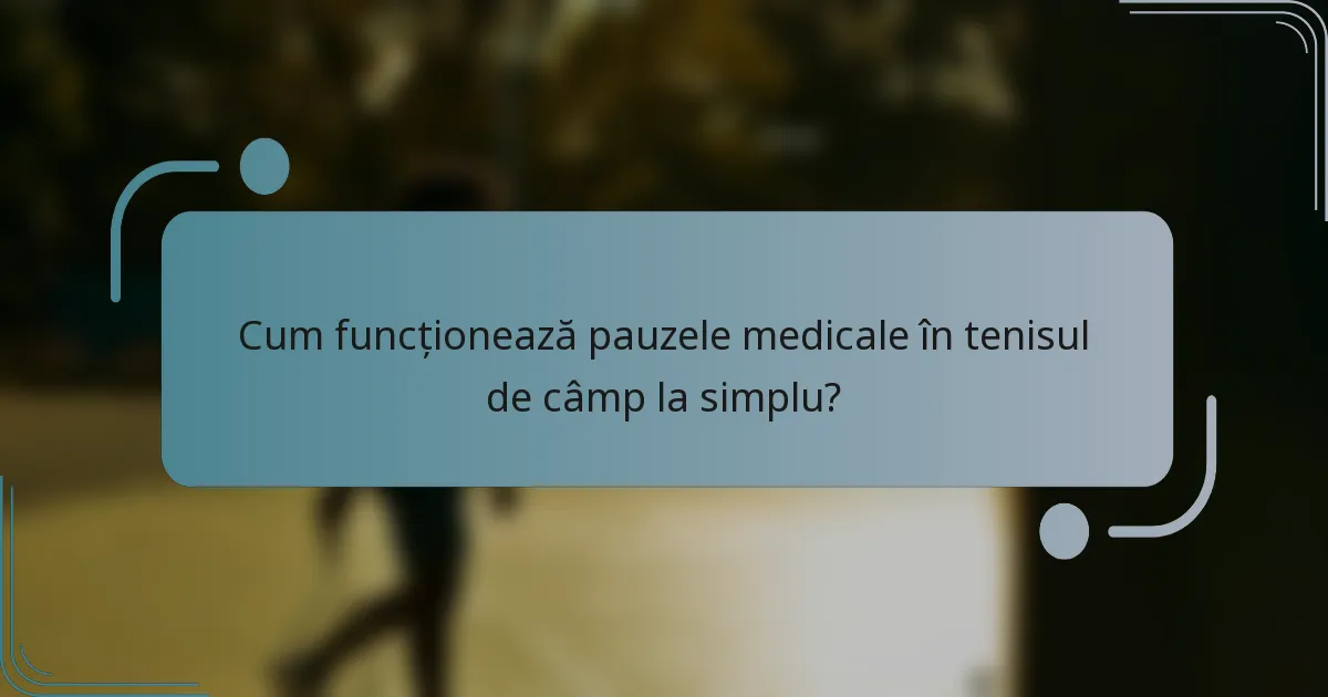 Cum funcționează pauzele medicale în tenisul de câmp la simplu?