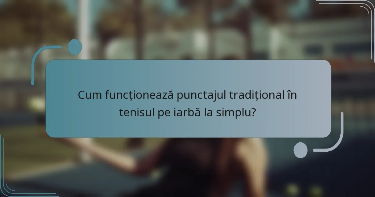 Cum funcționează punctajul tradițional în tenisul pe iarbă la simplu?