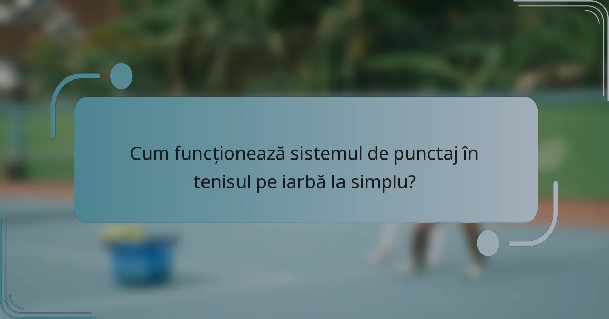 Cum funcționează sistemul de punctaj în tenisul pe iarbă la simplu?