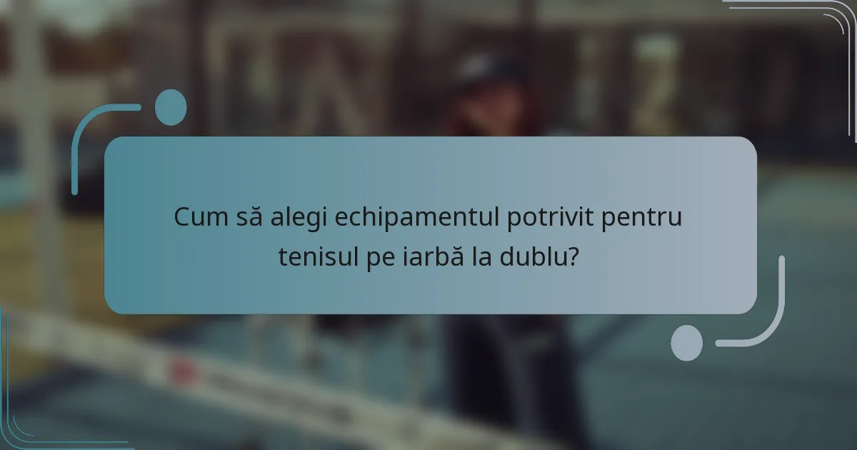 Cum să alegi echipamentul potrivit pentru tenisul pe iarbă la dublu?