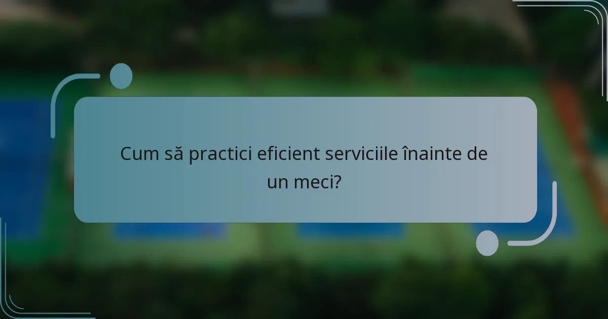Cum să practici eficient serviciile înainte de un meci?